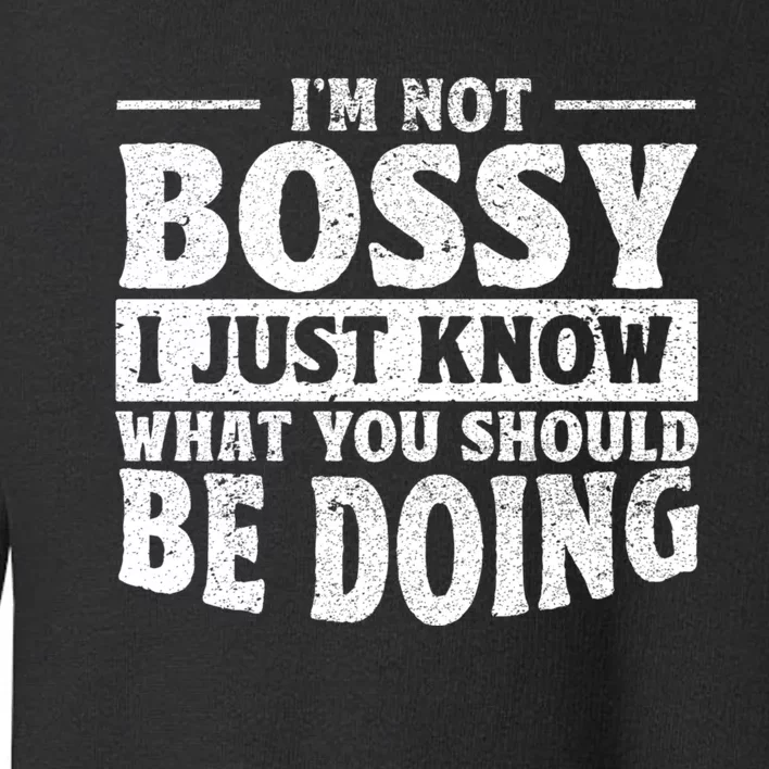 I Am Not Bossy I Just Know What You Should Be Doing Funny Toddler Sweatshirt