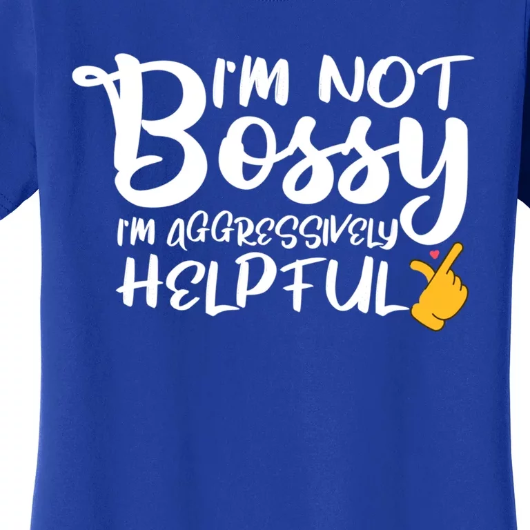 I Am Not Bossy I Am Aggressively Helpful I Am The Boss Gift Women's T-Shirt