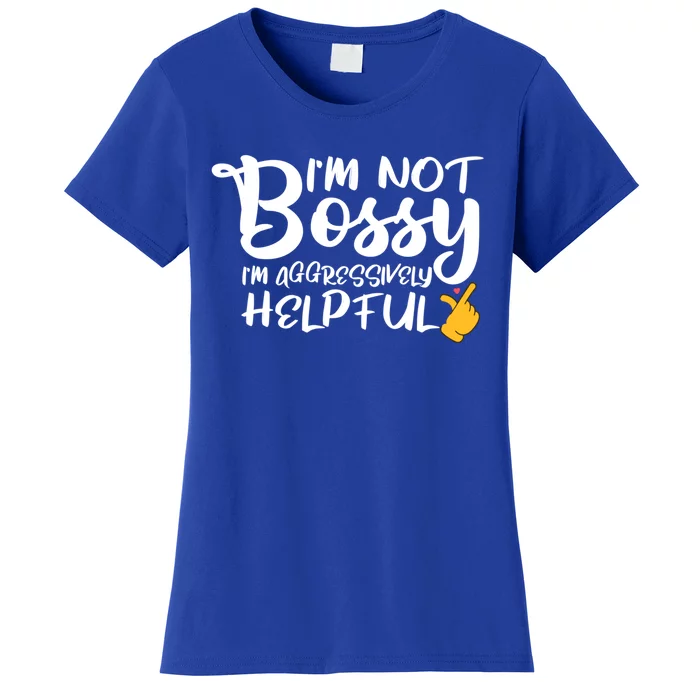 I Am Not Bossy I Am Aggressively Helpful I Am The Boss Gift Women's T-Shirt