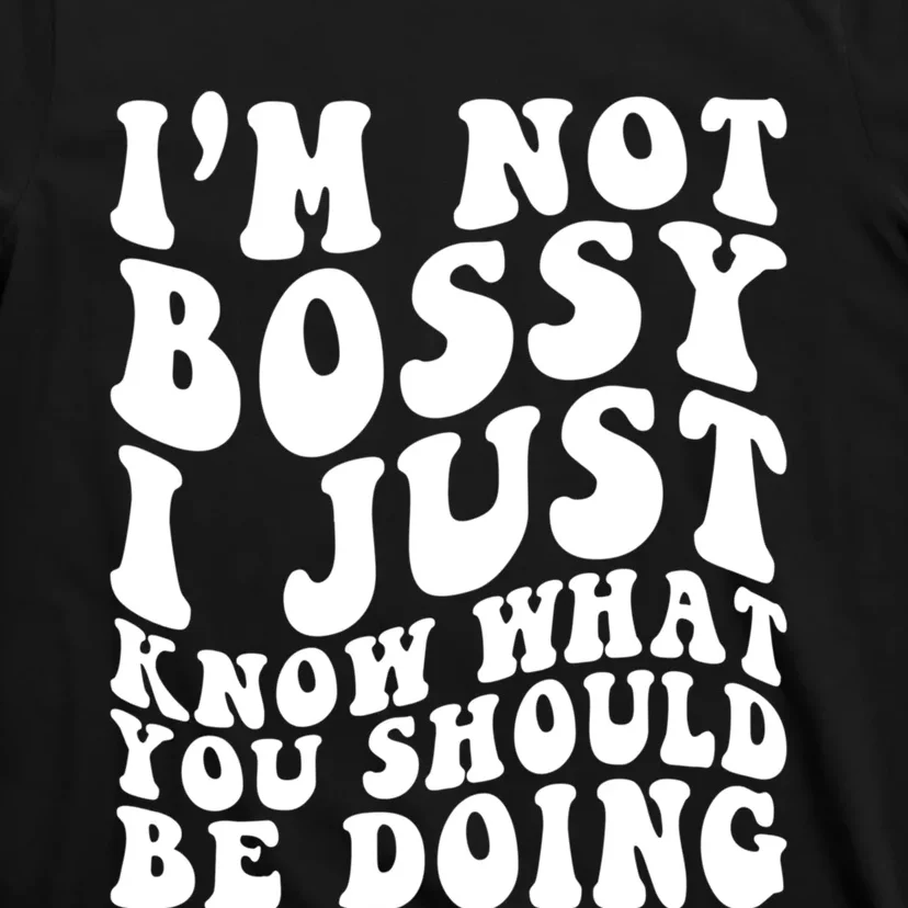 I Am Not Bossy I Just Know What You Should Be Doing Funny T-Shirt