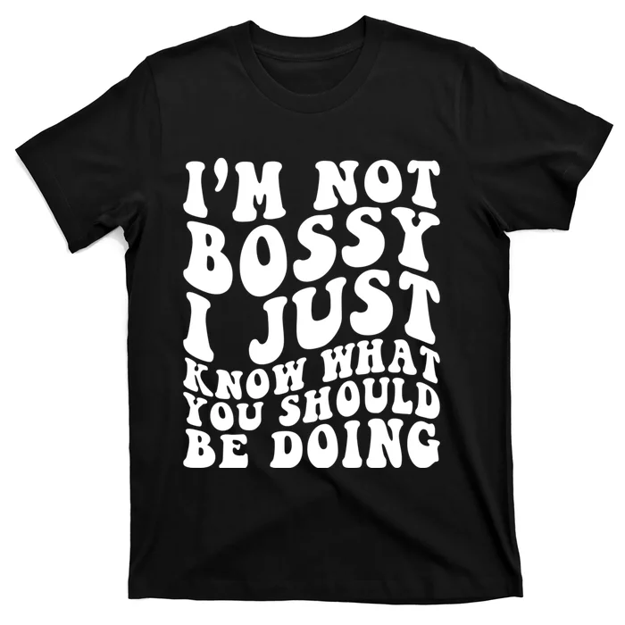 I Am Not Bossy I Just Know What You Should Be Doing Funny T-Shirt