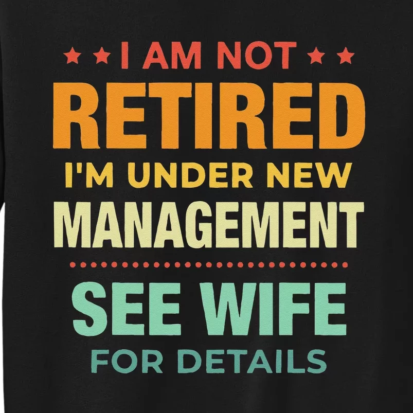 I Am Not Retired Im Under New Management See Wife Detail Sweatshirt