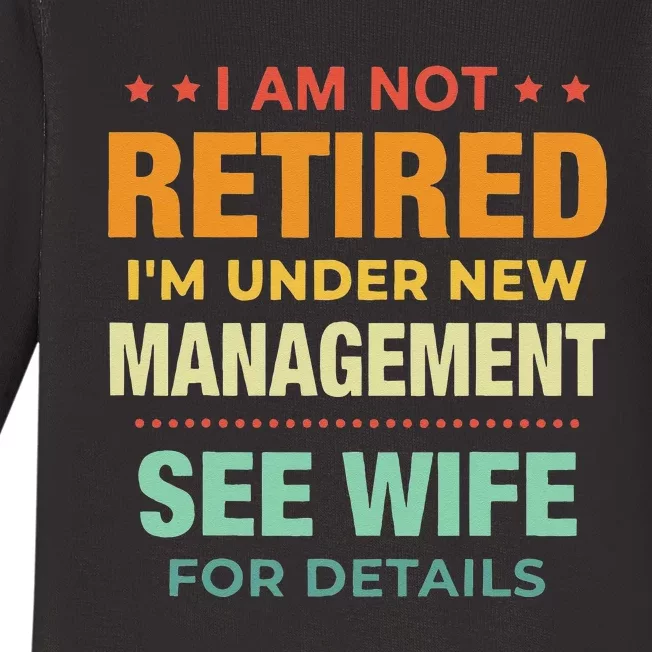 I Am Not Retired Im Under New Management See Wife Detail Baby Long Sleeve Bodysuit