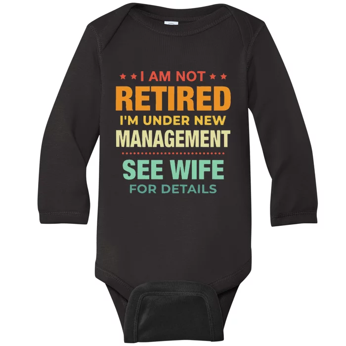 I Am Not Retired Im Under New Management See Wife Detail Baby Long Sleeve Bodysuit