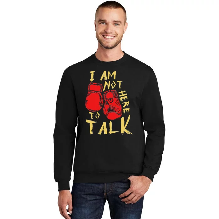 I Am Not Here To Talk Boxing Workout Training Gym Motivation Tall Sweatshirt