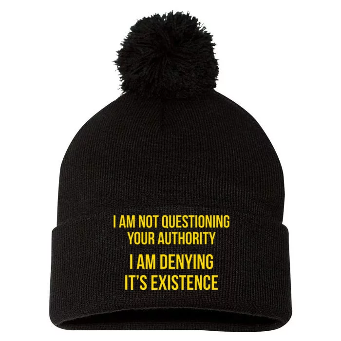 I Am Not Questioning Your Authority I Am Denying Existence Pom Pom 12in Knit Beanie