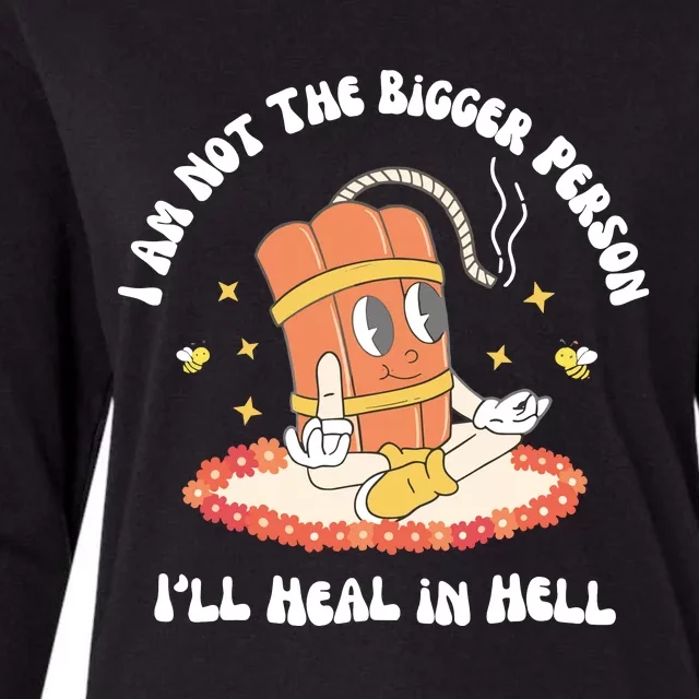 I Am Not The Bigger Person I’Ll Heal In Hell Womens Cotton Relaxed Long Sleeve T-Shirt