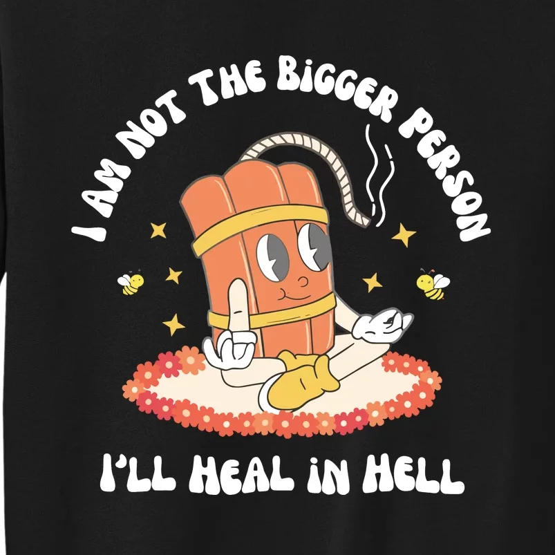 I Am Not The Bigger Person I’Ll Heal In Hell Sweatshirt