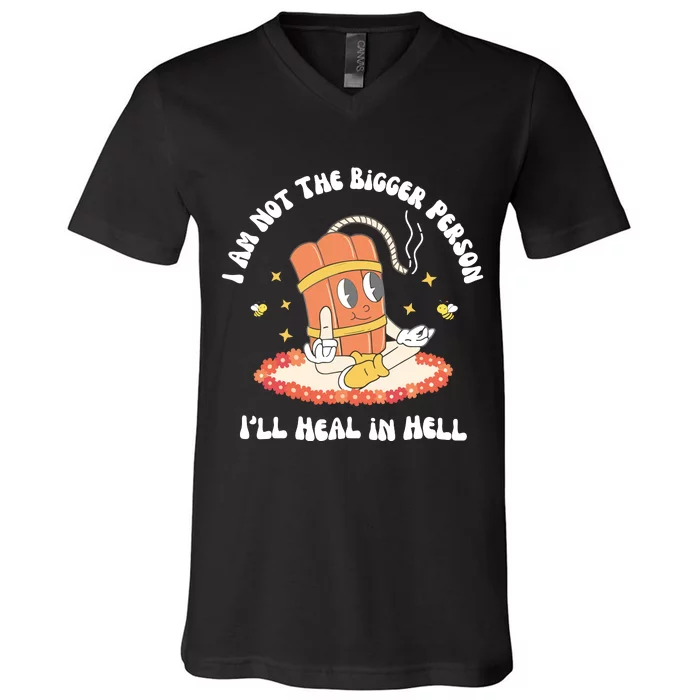 I Am Not The Bigger Person I’Ll Heal In Hell V-Neck T-Shirt