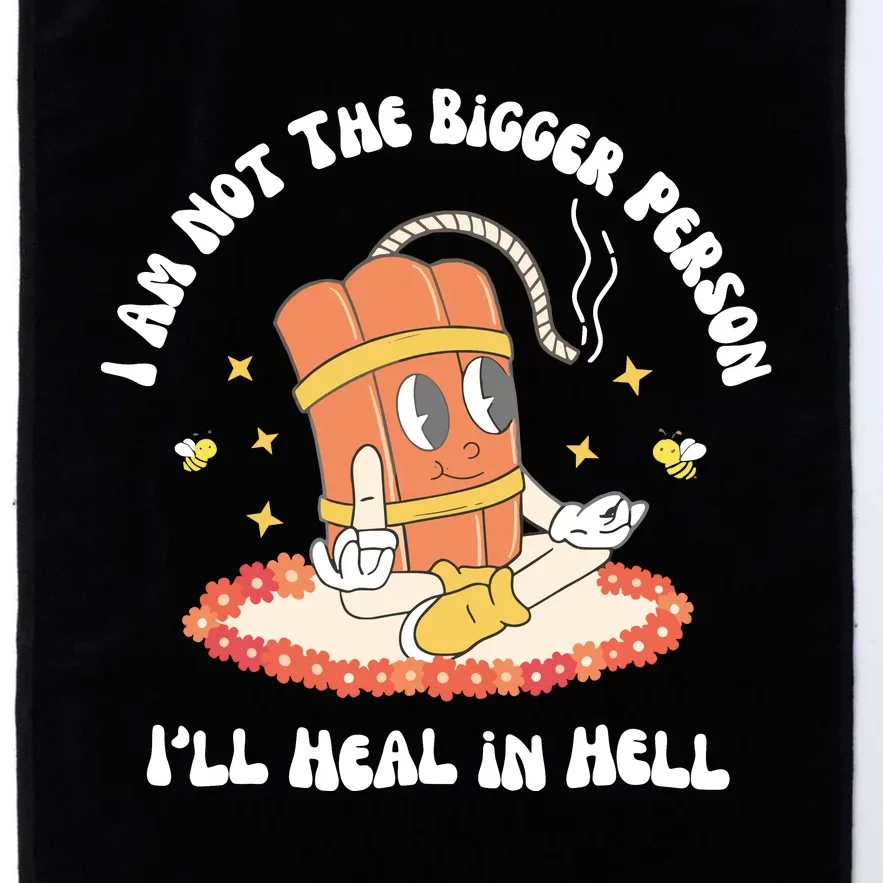 I Am Not The Bigger Person I’Ll Heal In Hell Platinum Collection Golf Towel