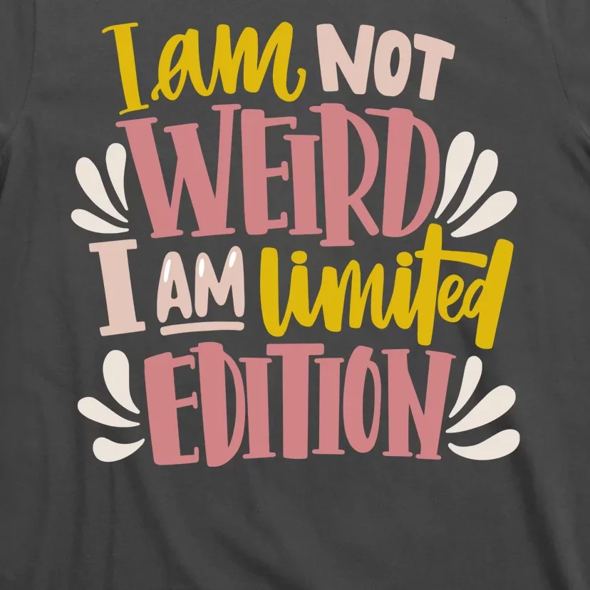 I Am Not Weird I Am Limited Edition T-Shirt