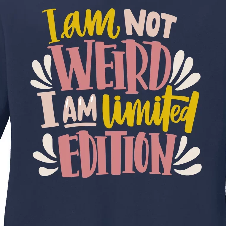 I Am Not Weird I Am Limited Edition Ladies Long Sleeve Shirt