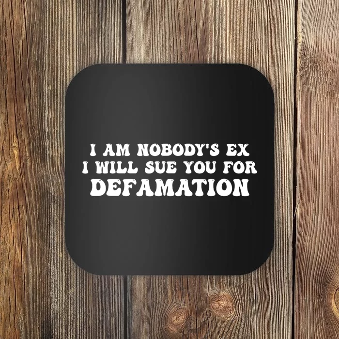 I Am Nobodys Ex I Will Sue You For Defamation Quote Coaster