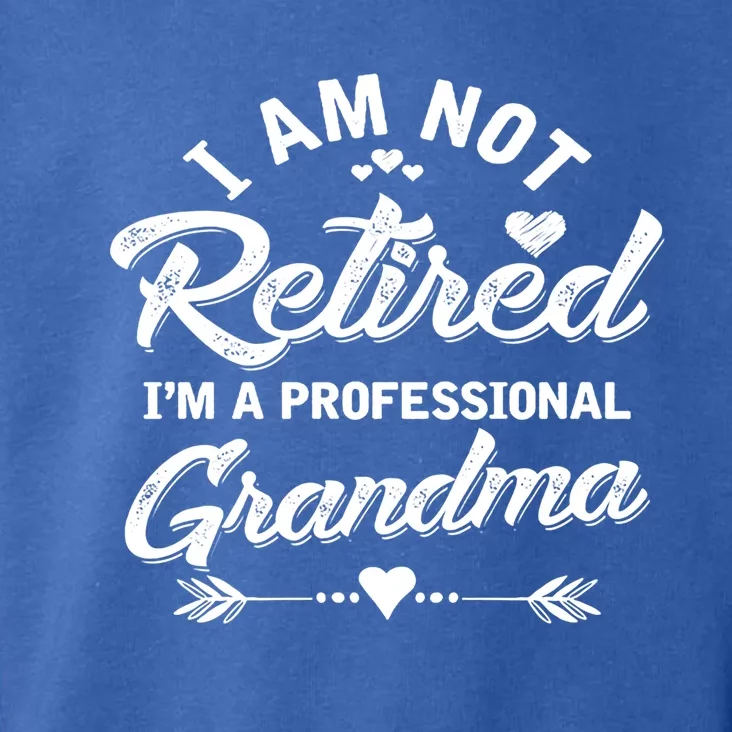 I Am Not Retired I'm A Professional Grandma Gift Toddler Hoodie