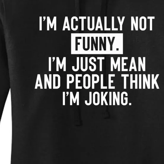 I'm Actually Not Funny I'm Just Mean And People Think I'm Women's Pullover Hoodie