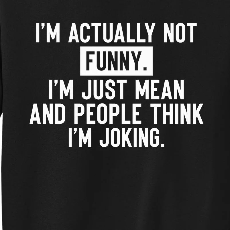 I'm Actually Not Funny I'm Just Mean And People Think I'm Tall Sweatshirt