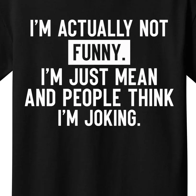 I'm Actually Not Funny I'm Just Mean And People Think I'm Kids T-Shirt