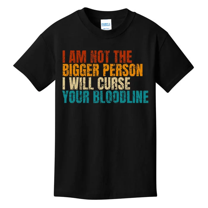 I Am Not The Bigger Person I Will Curse Your Bloodline Kids T-Shirt