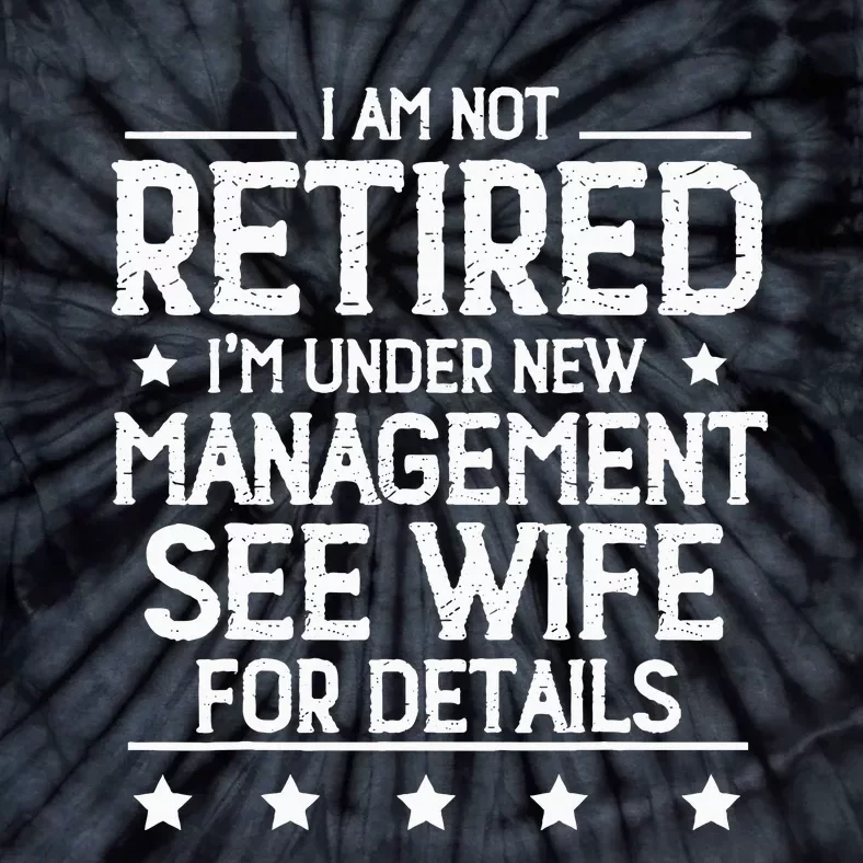 I Am Not Retired IM Under New Management See Wife Details Tie-Dye T-Shirt