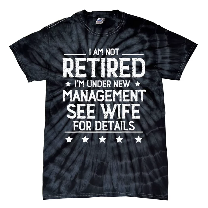 I Am Not Retired IM Under New Management See Wife Details Tie-Dye T-Shirt