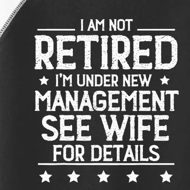 I Am Not Retired IM Under New Management See Wife Details Toddler Fine Jersey T-Shirt