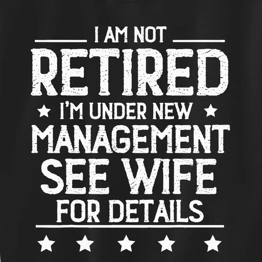 I Am Not Retired IM Under New Management See Wife Details Kids Sweatshirt