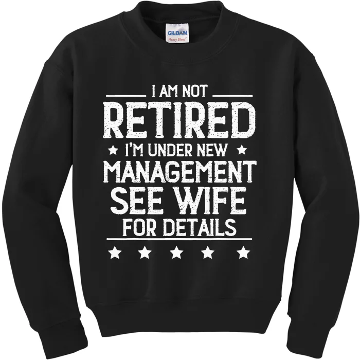 I Am Not Retired IM Under New Management See Wife Details Kids Sweatshirt