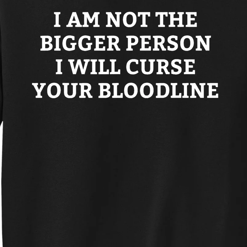 I Am Not The Bigger Person I Will Curse Your Bloodline Funny Sweatshirt