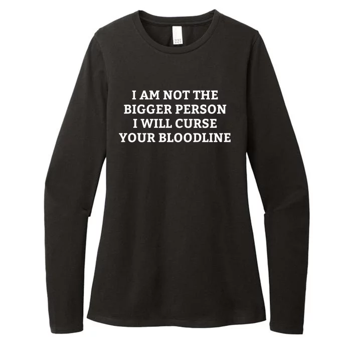 I Am Not The Bigger Person I Will Curse Your Bloodline Funny Womens CVC Long Sleeve Shirt