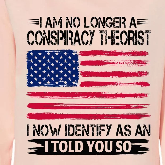 I Am No Longer A Conspiracy Theorist As An I Told You So Womens California Wash Sweatshirt