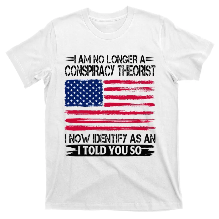 I Am No Longer A Conspiracy Theorist As An I Told You So T-Shirt