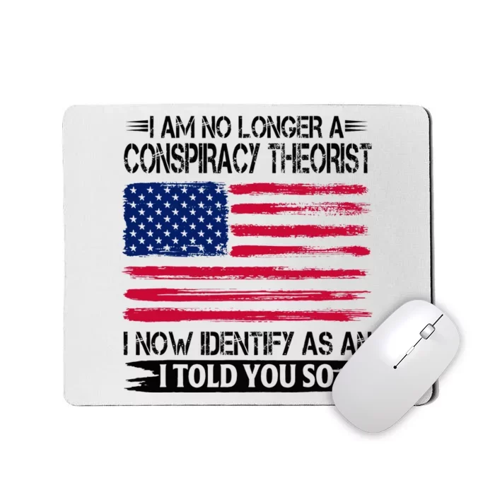 I Am No Longer A Conspiracy Theorist As An I Told You So Mousepad