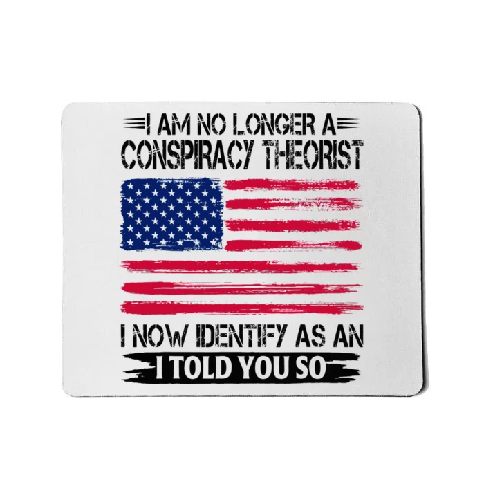 I Am No Longer A Conspiracy Theorist As An I Told You So Mousepad