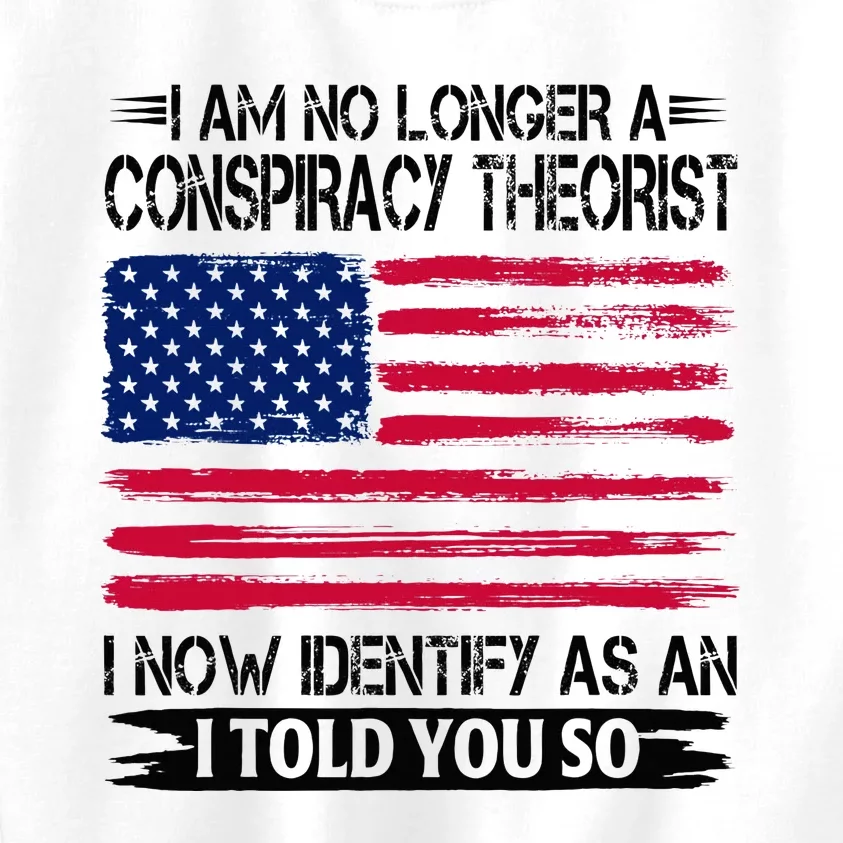 I Am No Longer A Conspiracy Theorist As An I Told You So Kids Sweatshirt