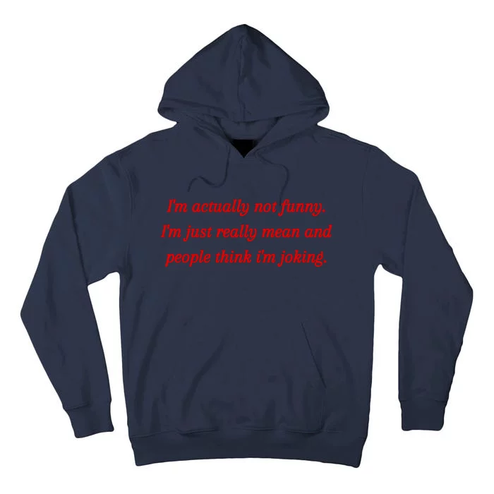 Im Actually Not Funny. Im Just Really Mean And People Think Im Joking Tall Hoodie