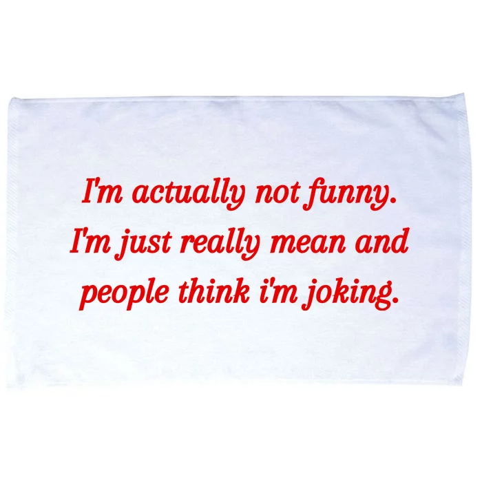 Im Actually Not Funny. Im Just Really Mean And People Think Im Joking Microfiber Hand Towel