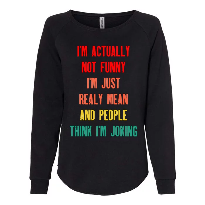 I’m Actually Not Funny I’m Just Mean And People Think I’m Joking Womens California Wash Sweatshirt