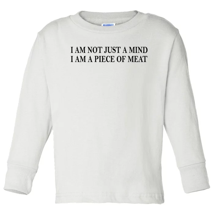 I Am Not Just A Mind I Am A Piece Of Meat Toddler Long Sleeve Shirt