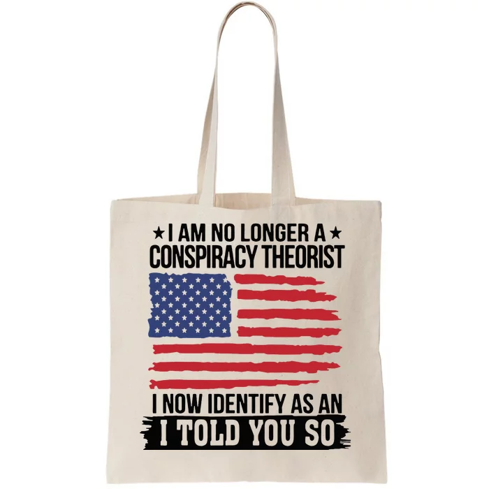 I Am No Longer A Conspiracy Theorist As An I Told You So Tote Bag