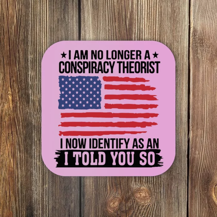 I Am No Longer A Conspiracy Theorist As An I Told You So Coaster