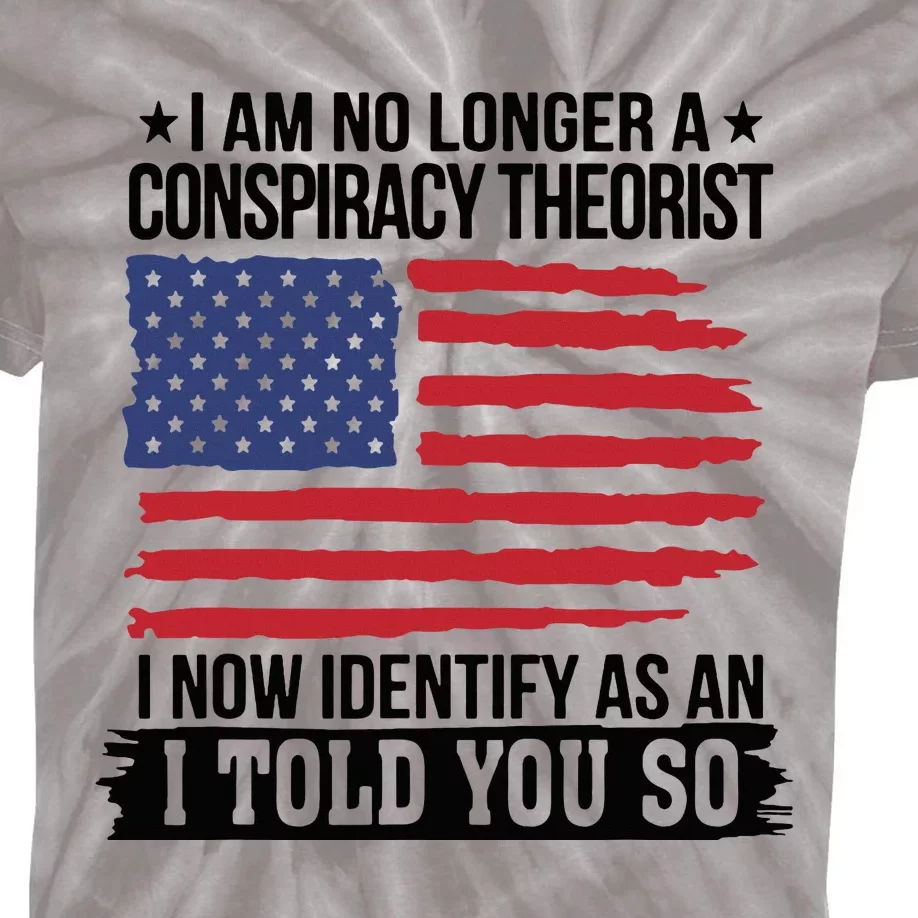 I Am No Longer A Conspiracy Theorist As An I Told You So Kids Tie-Dye T-Shirt