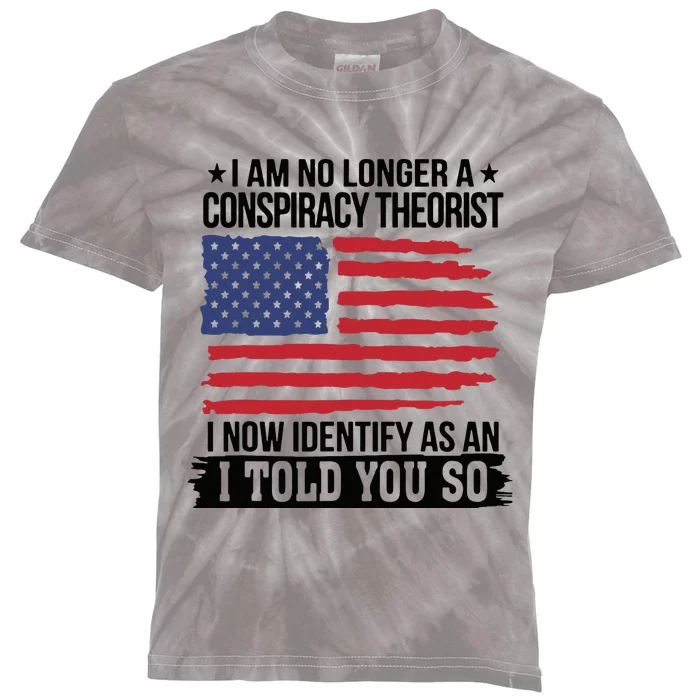 I Am No Longer A Conspiracy Theorist As An I Told You So Kids Tie-Dye T-Shirt