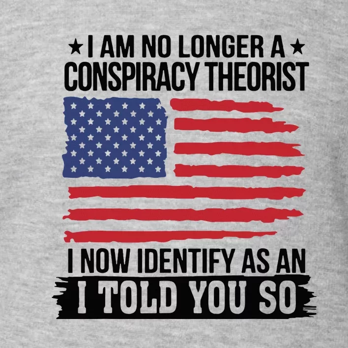 I Am No Longer A Conspiracy Theorist As An I Told You So Toddler Sweatshirt