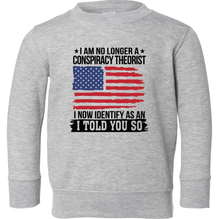 I Am No Longer A Conspiracy Theorist As An I Told You So Toddler Sweatshirt