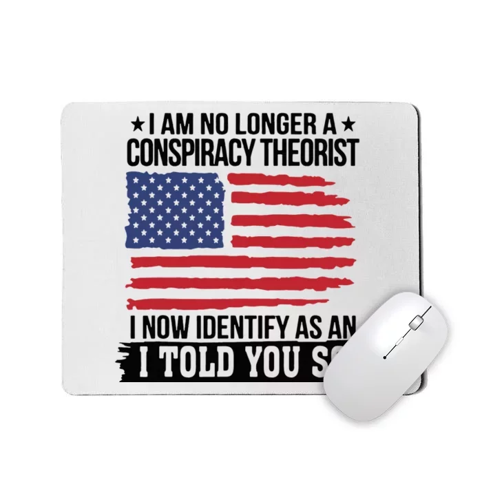 I Am No Longer A Conspiracy Theorist As An I Told You So Mousepad