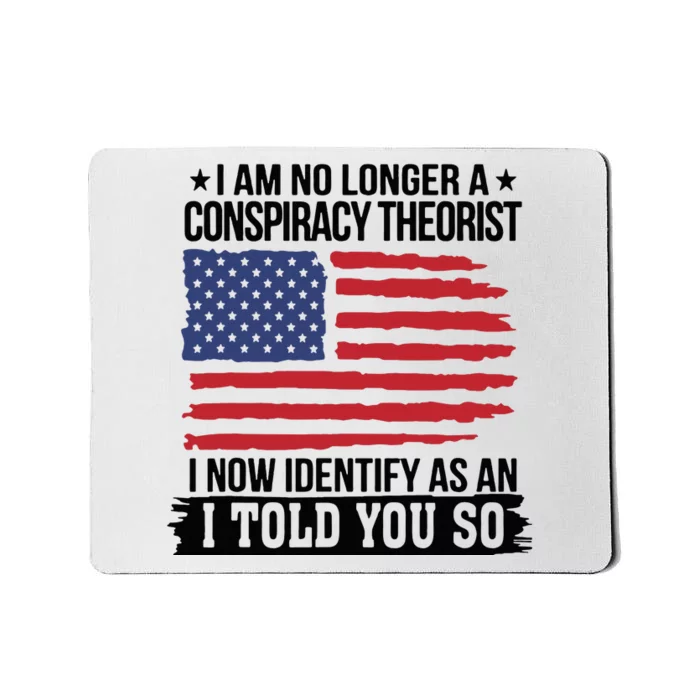 I Am No Longer A Conspiracy Theorist As An I Told You So Mousepad