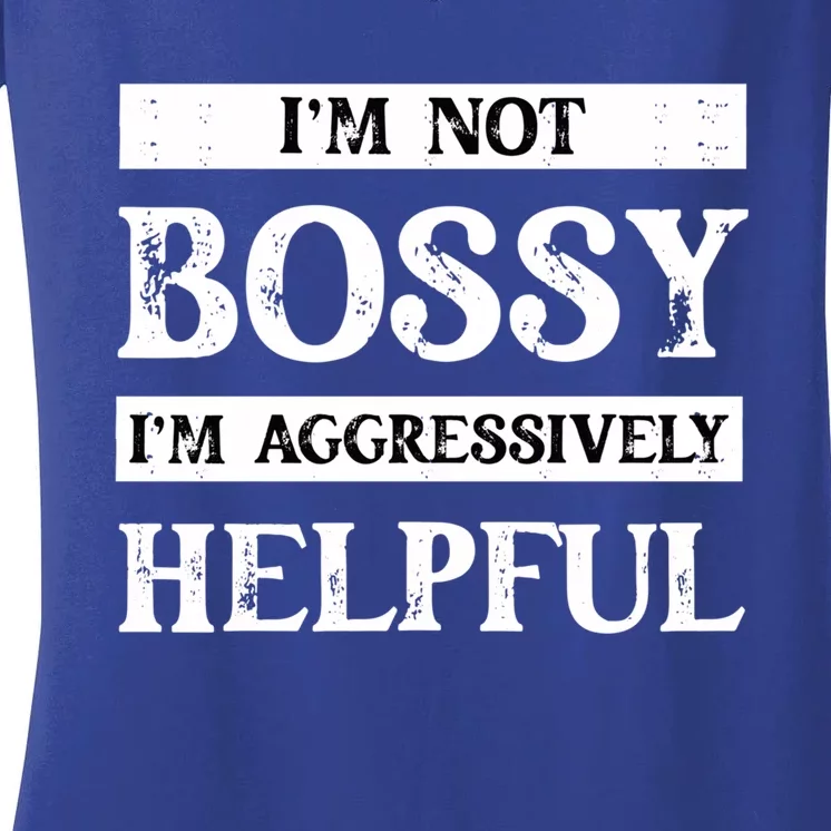 I Am Not Bossy I Am Aggressively Helpful I Am The Boss Gift Women's V-Neck T-Shirt