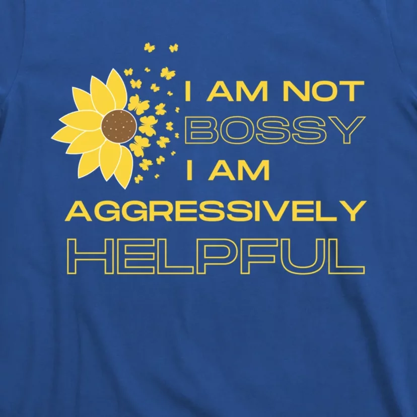 I Am Not Bossy I Am Aggressively Helpful I Am The Boss Gift T-Shirt