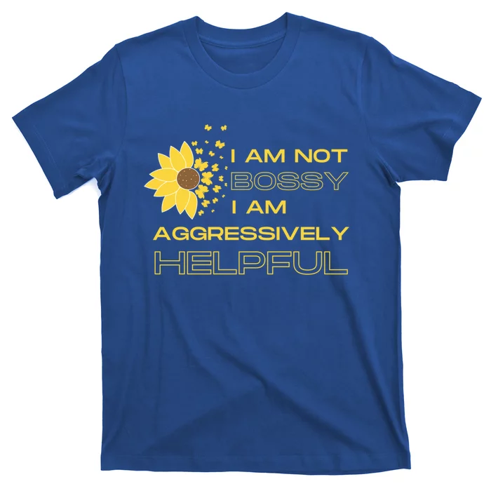 I Am Not Bossy I Am Aggressively Helpful I Am The Boss Gift T-Shirt