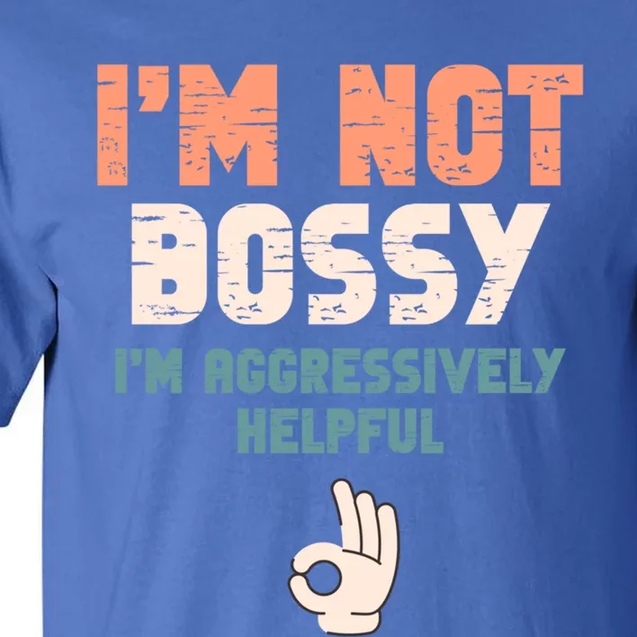 I Am Not Bossy I Am Aggressively Helpful I Am The Boss Gift Tall T-Shirt